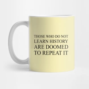 Those Who Do Not Learn History Are Doomed To Repeat It Mug